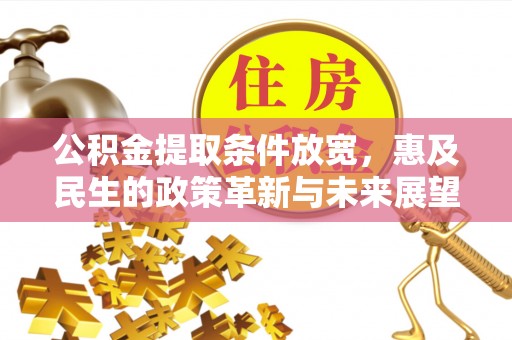 黔东南公积金提取条件放宽，惠及民生的政策革新与未来展望