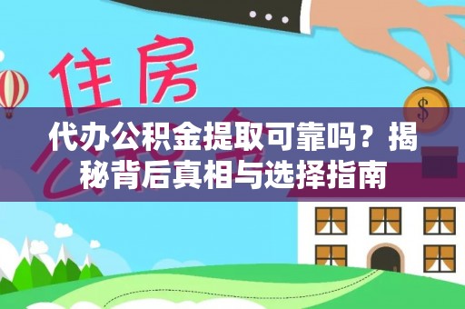 黔东南代办公积金提取可靠吗？揭秘背后真相与选择指南