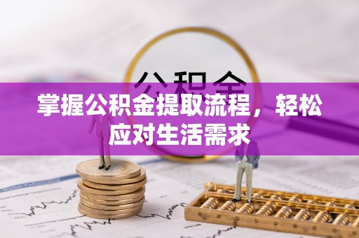 黔东南掌握公积金提取流程，轻松应对生活需求