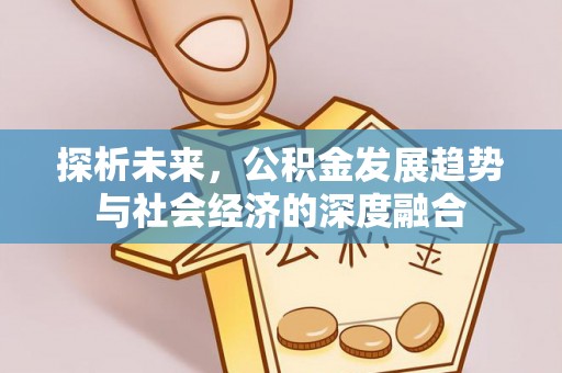 黔东南探析未来，公积金发展趋势与社会经济的深度融合
