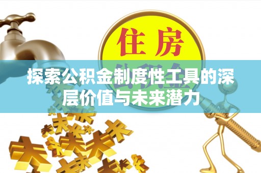 黔东南探索公积金制度性工具的深层价值与未来潜力