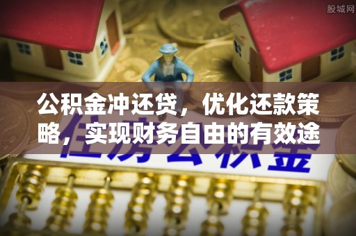 黔东南公积金冲还贷，优化还款策略，实现财务自由的有效途径