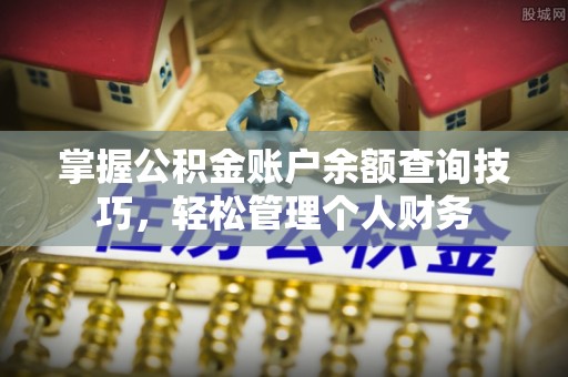 黔东南掌握公积金账户余额查询技巧，轻松管理个人财务