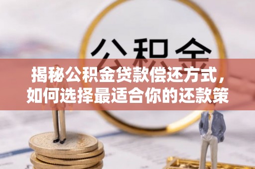 黔东南揭秘公积金贷款偿还方式，如何选择最适合你的还款策略