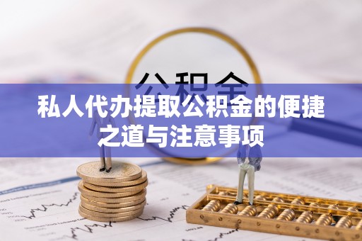 黔东南私人代办提取公积金的便捷之道与注意事项
